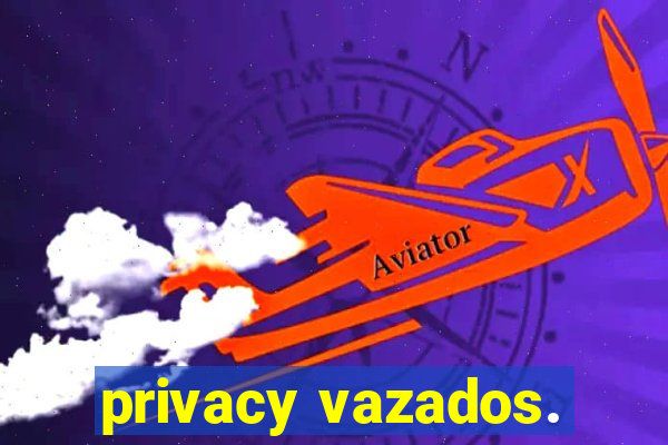 privacy vazados.